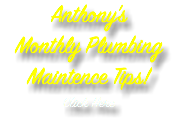 Anthony's Monthly Plumbing Maintence Tips! Click Here